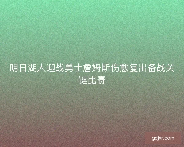 明日湖人迎战勇士詹姆斯伤愈复出备战关键比赛
